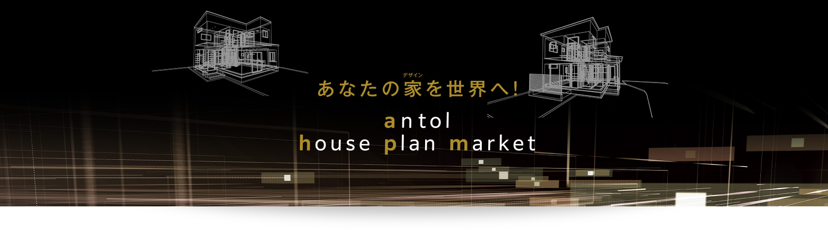 あなたの家（デザイン）を世界へ！antol house plan market